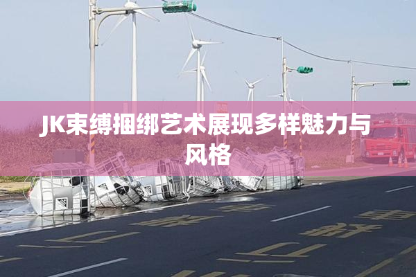 JK束缚捆绑艺术展现多样魅力与风格