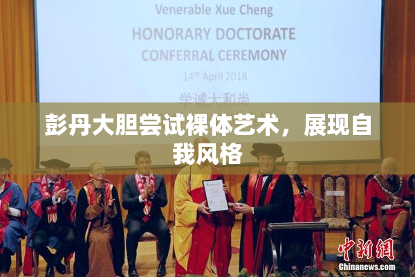 彭丹大胆尝试裸体艺术，展现自我风格