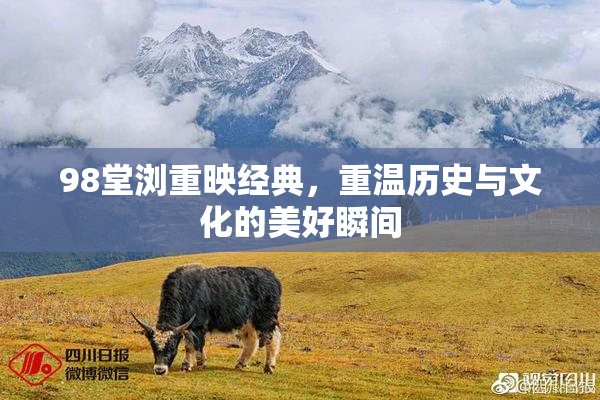 98堂浏重映经典，重温历史与文化的美好瞬间