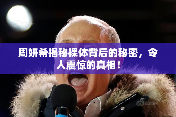周妍希揭秘裸体背后的秘密，令人震惊的真相！
