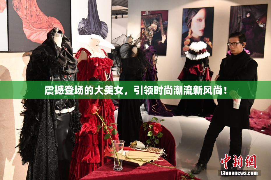 震撼登场的大美女，引领时尚潮流新风尚！