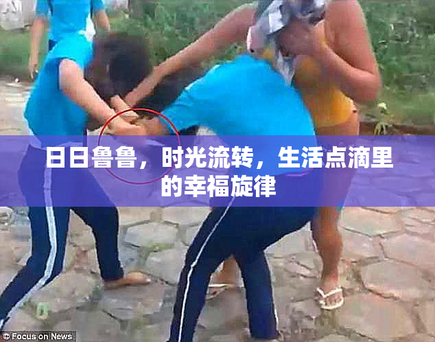 日日鲁鲁，时光流转，生活点滴里的幸福旋律