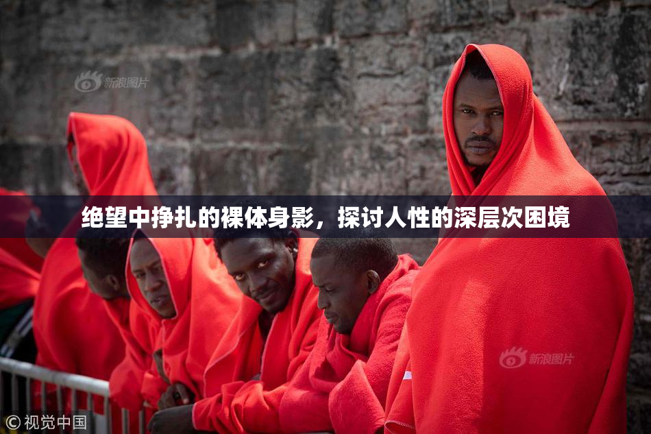 绝望中挣扎的裸体身影，探讨人性的深层次困境