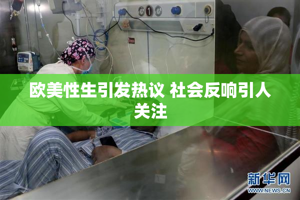 欧美性生引发热议 社会反响引人关注