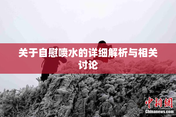 关于自慰喷水的详细解析与相关讨论
