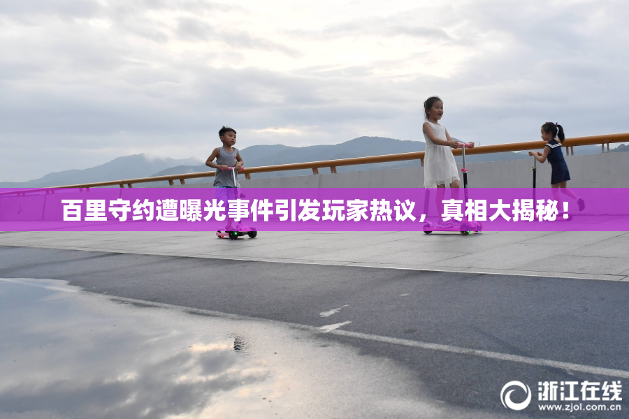 百里守约遭曝光事件引发玩家热议，真相大揭秘！