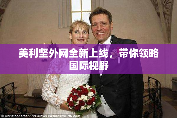 美利坚外网全新上线，带你领略国际视野