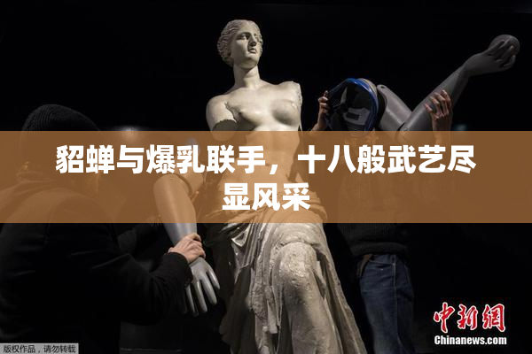 貂蝉与爆乳联手，十八般武艺尽显风采