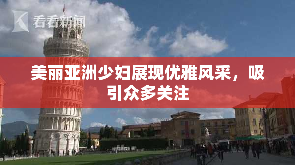 美丽亚洲少妇展现优雅风采，吸引众多关注