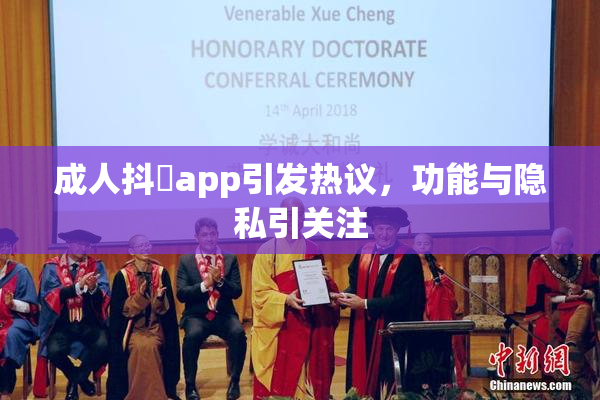 成人抖抈app引发热议，功能与隐私引关注