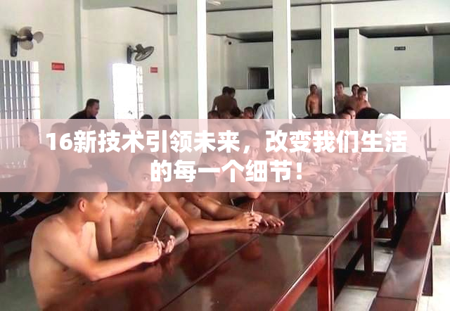 16新技术引领未来，改变我们生活的每一个细节！