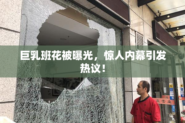 巨乳班花被曝光，惊人内幕引发热议！