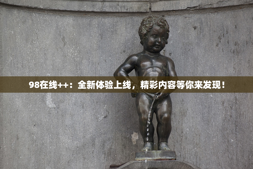 98在线++：全新体验上线，精彩内容等你来发现！