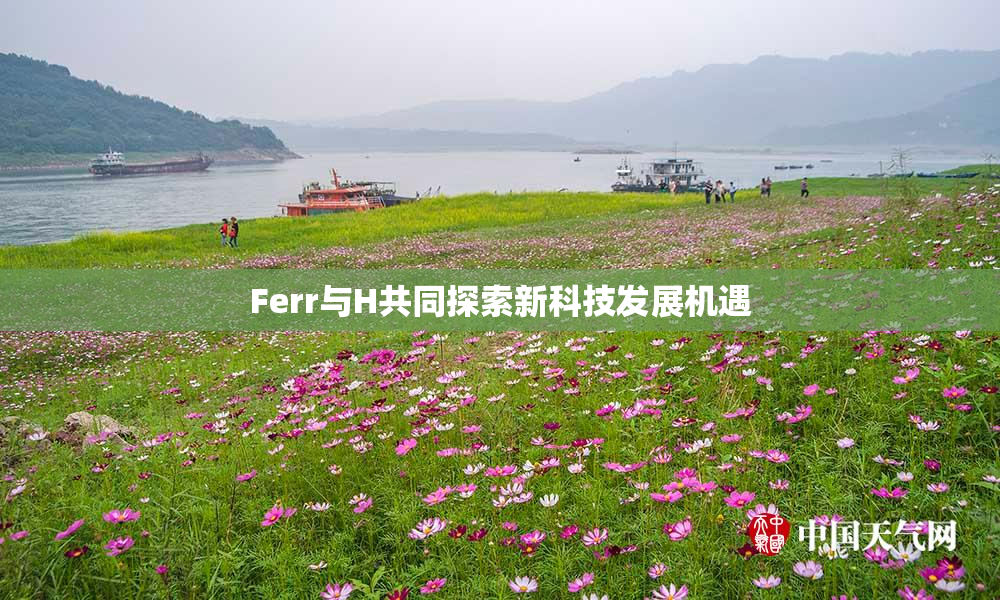 Ferr与H共同探索新科技发展机遇