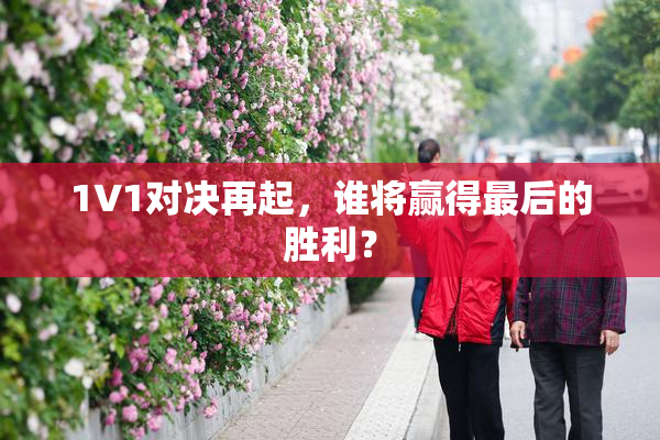 1V1对决再起，谁将赢得最后的胜利？