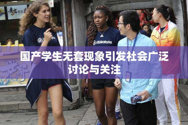 国产学生无套现象引发社会广泛讨论与关注