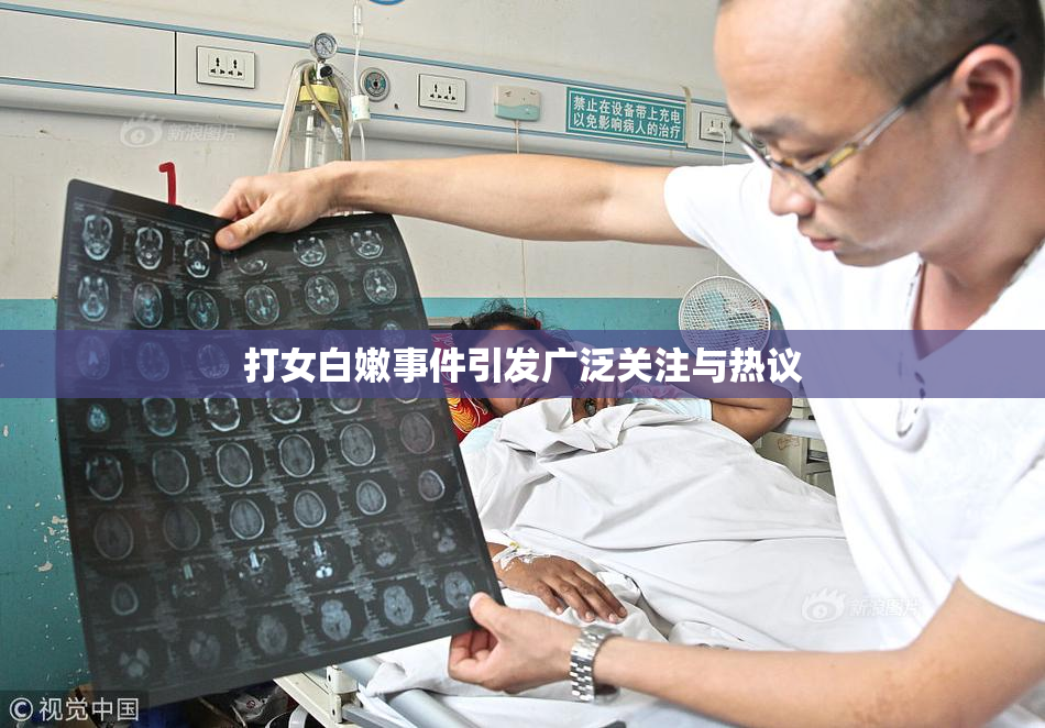 打女白嫩事件引发广泛关注与热议