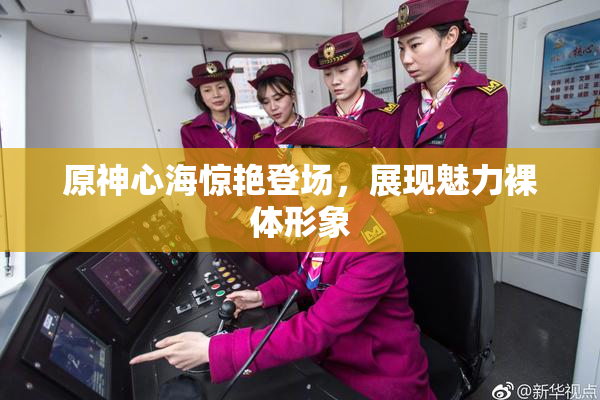 原神心海惊艳登场，展现魅力裸体形象
