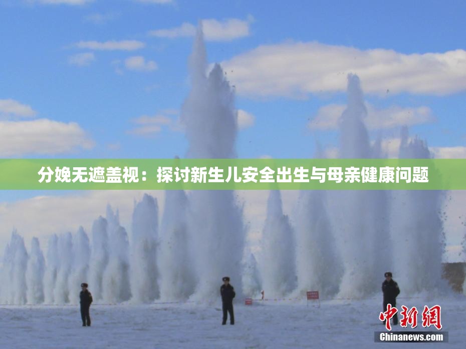 分娩无遮盖视：探讨新生儿安全出生与母亲健康问题