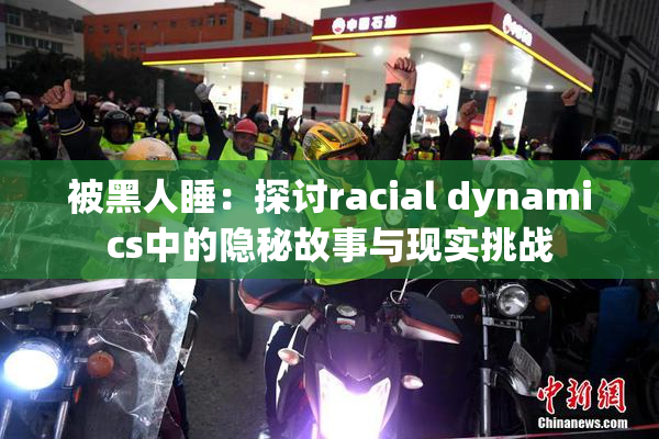 被黑人睡：探讨racial dynamics中的隐秘故事与现实挑战