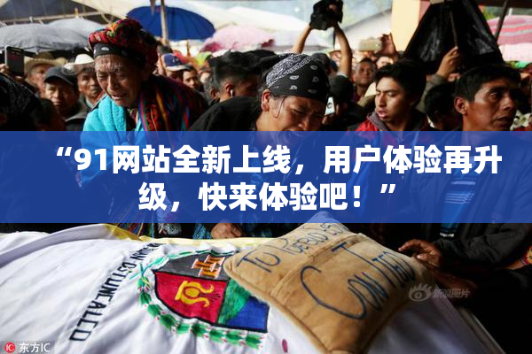 “91网站全新上线，用户体验再升级，快来体验吧！”