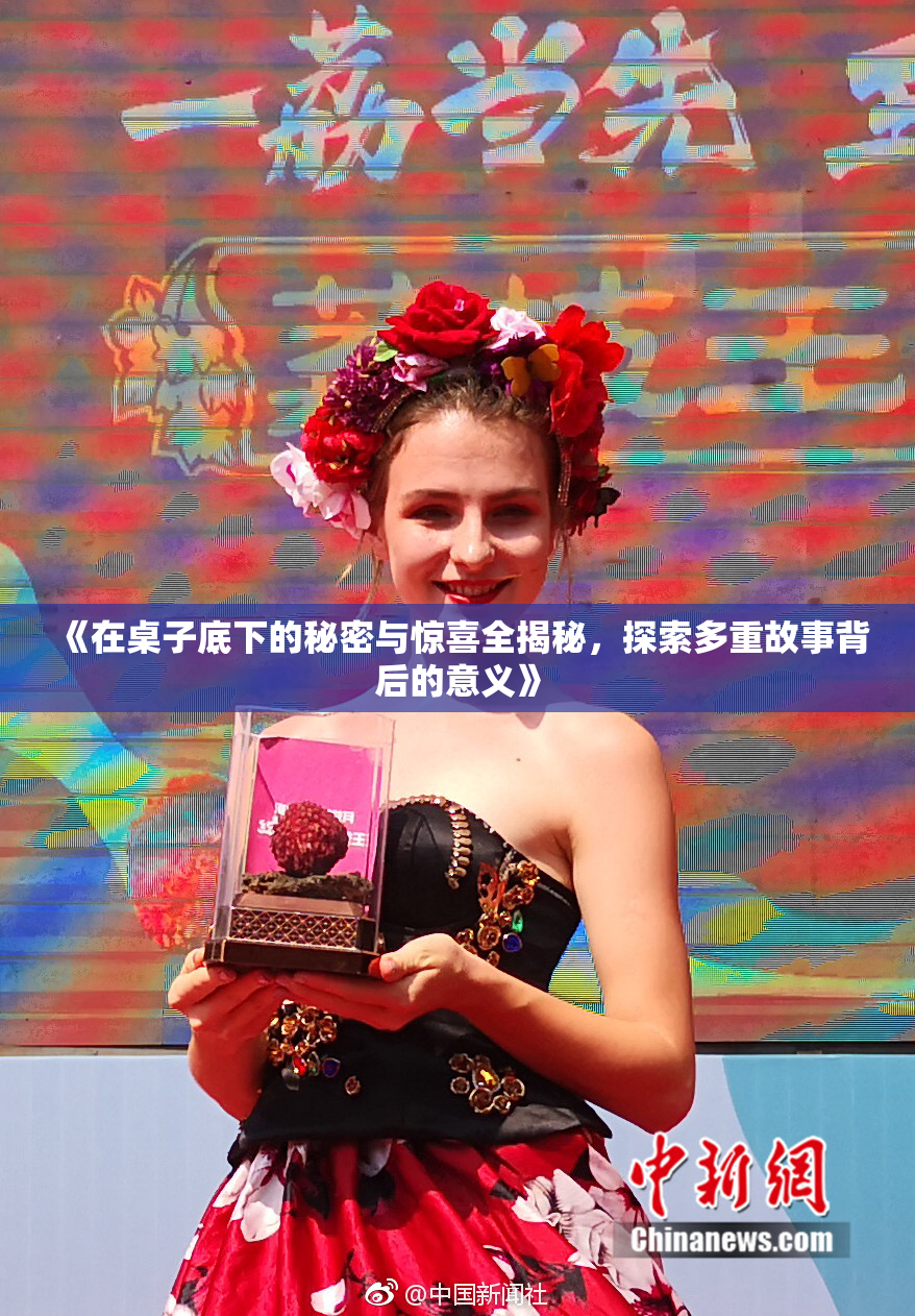 《在桌子底下的秘密与惊喜全揭秘，探索多重故事背后的意义》