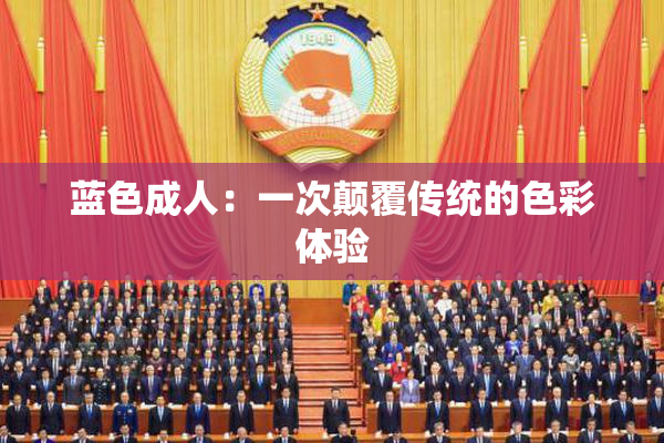 蓝色成人：一次颠覆传统的色彩体验