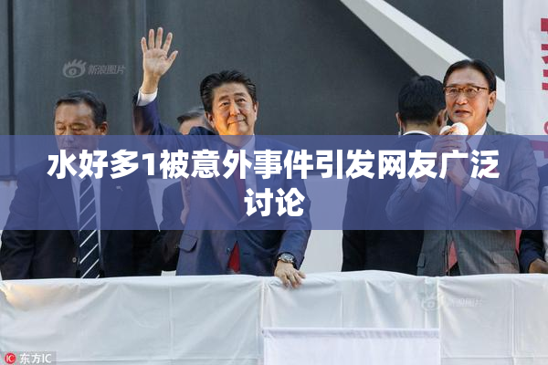 水好多1被意外事件引发网友广泛讨论