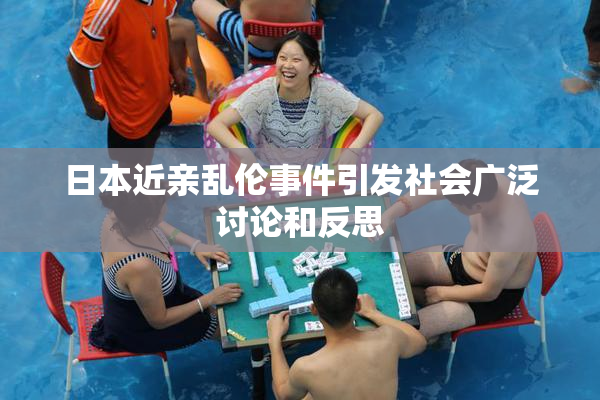日本近亲乱伦事件引发社会广泛讨论和反思