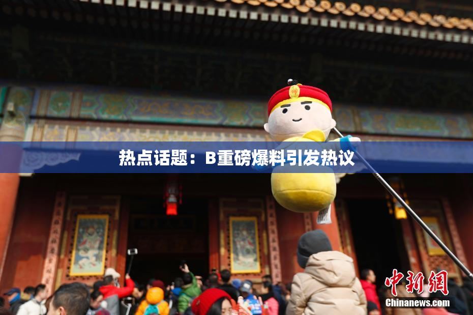热点话题：B重磅爆料引发热议