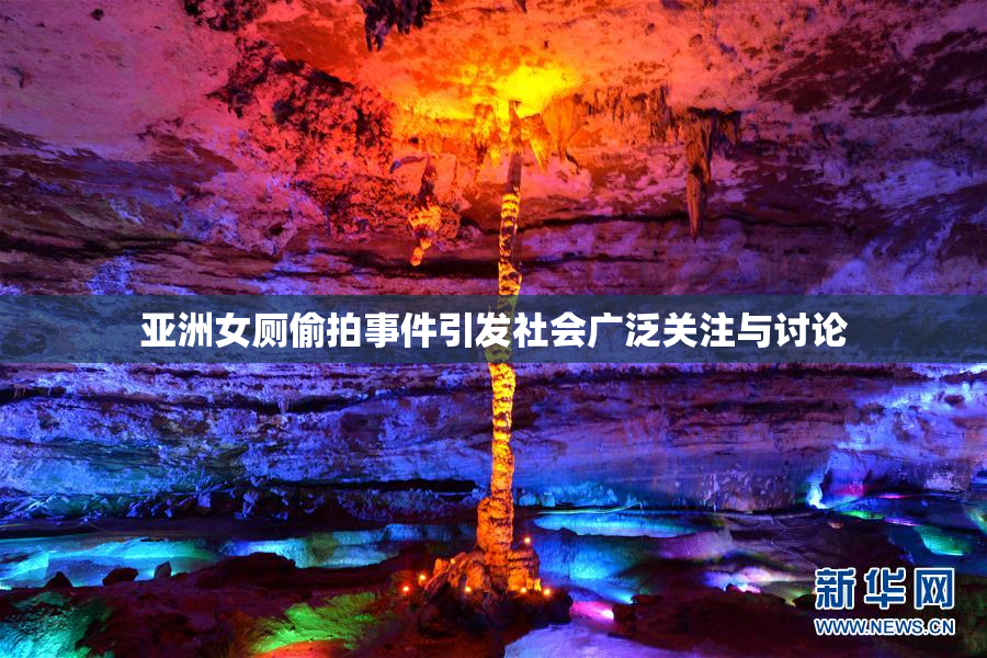 亚洲女厕偷拍事件引发社会广泛关注与讨论