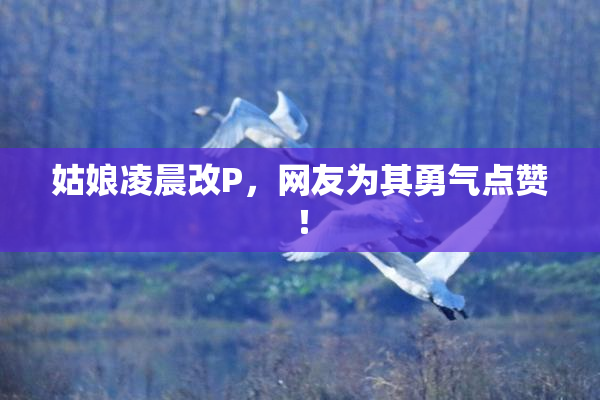 姑娘凌晨改P，网友为其勇气点赞！