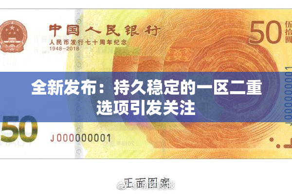 全新发布：持久稳定的一区二重选项引发关注