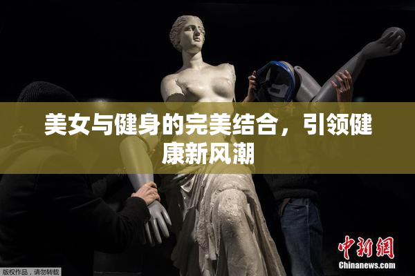 美女与健身的完美结合，引领健康新风潮