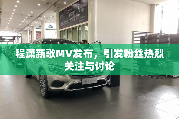 程潇新歌MV发布，引发粉丝热烈关注与讨论