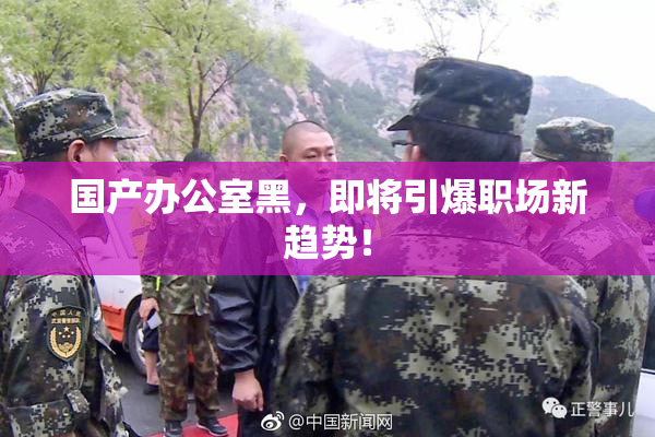 国产办公室黑，即将引爆职场新趋势！