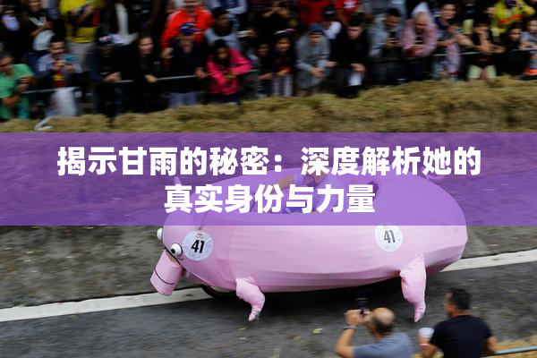 揭示甘雨的秘密：深度解析她的真实身份与力量