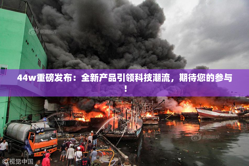44w重磅发布：全新产品引领科技潮流，期待您的参与！