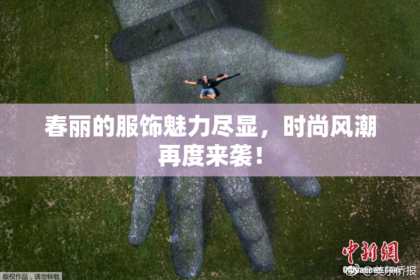 春丽的服饰魅力尽显，时尚风潮再度来袭！