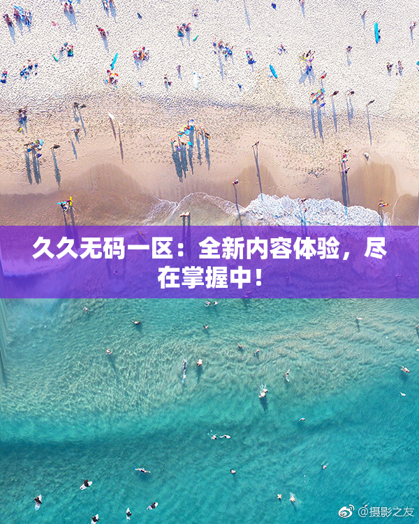 久久无码一区：全新内容体验，尽在掌握中！