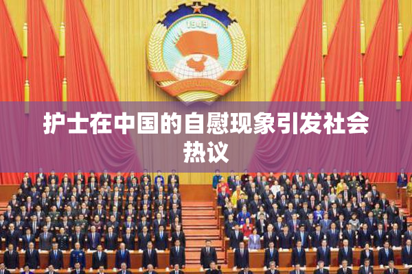 护士在中国的自慰现象引发社会热议
