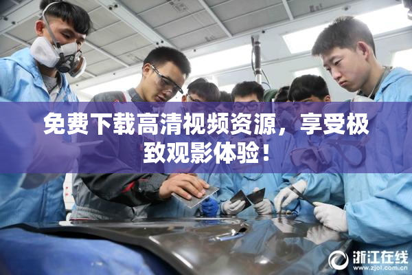 免费下载高清视频资源，享受极致观影体验！