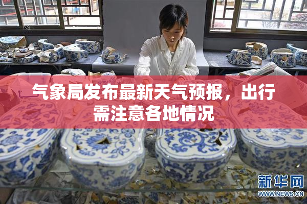 气象局发布最新天气预报，出行需注意各地情况