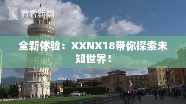 全新体验：XXNX18带你探索未知世界！