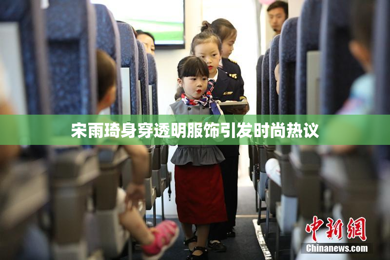宋雨琦身穿透明服饰引发时尚热议