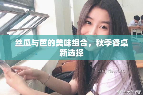 丝瓜与芭的美味组合，秋季餐桌新选择