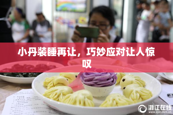 小丹装睡再让，巧妙应对让人惊叹