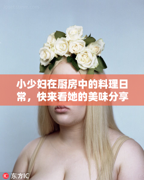 小少妇在厨房中的料理日常，快来看她的美味分享！