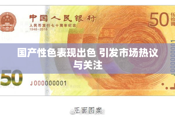 国产性色表现出色 引发市场热议与关注