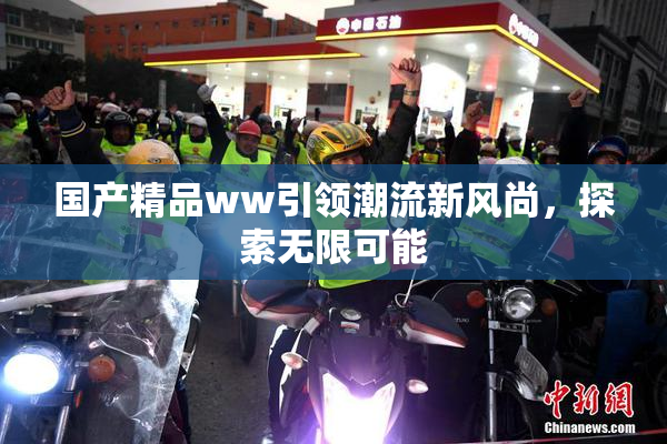 国产精品ww引领潮流新风尚，探索无限可能